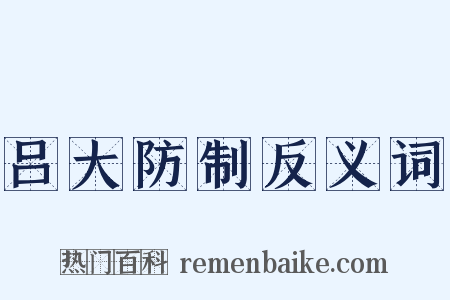 吕大防制反义词是什么意思的图片